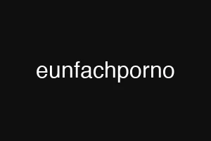eunfachporno