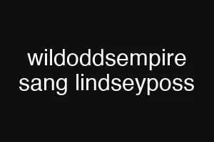 wildoddsempire sang lindseyposs